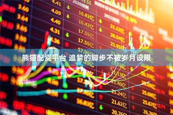 熊猫配资平台 追梦的脚步不被岁月设限